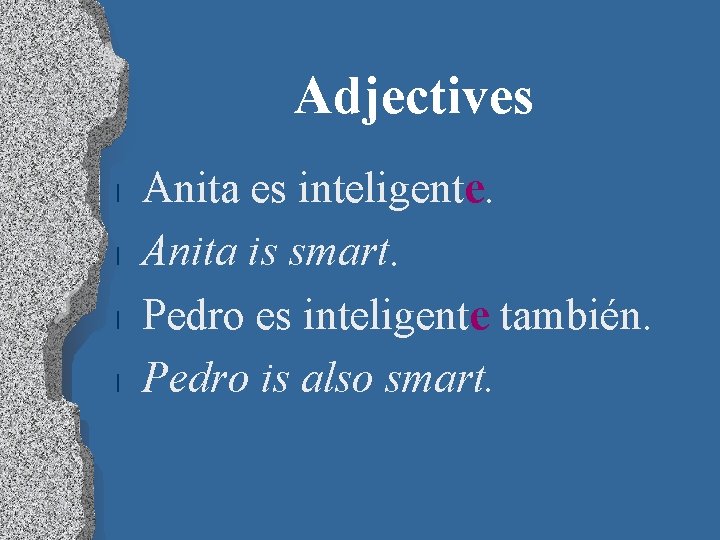 Adjectives l l Anita es inteligente. Anita is smart. Pedro es inteligente también. Pedro