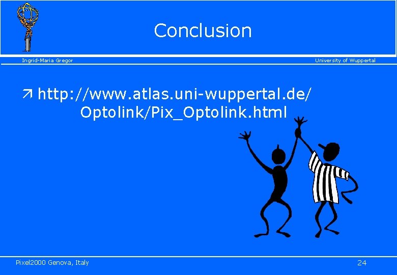 Conclusion Ingrid-Maria Gregor University of Wuppertal ä http: //www. atlas. uni-wuppertal. de/ Optolink/Pix_Optolink. html