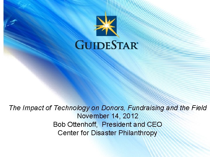 The Impact of Technology on Donors, Fundraising and the Field November 14, 2012 Bob