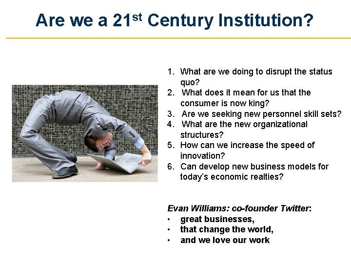 Are we a 21 st Century Institution? 1. What are we doing to disrupt