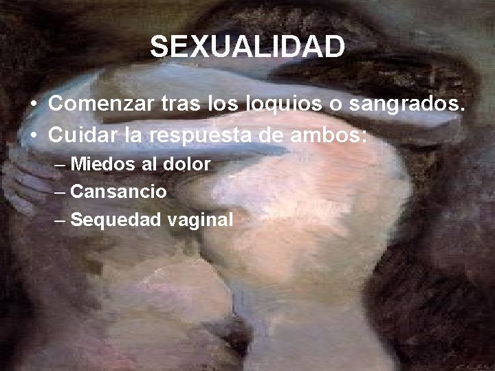 SEXUALIDAD • Comenzar tras loquios o sangrados. • Cuidar la respuesta de ambos: –