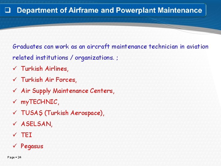 Graduates can work as an aircraft maintenance technician in aviation related institutions / organizations.