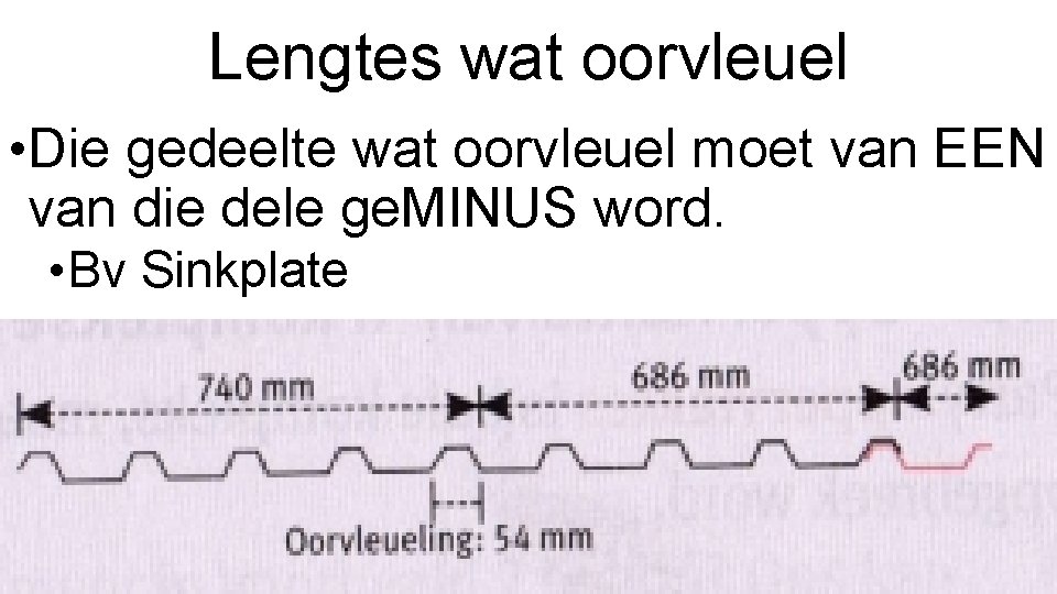 Lengtes wat oorvleuel • Die gedeelte wat oorvleuel moet van EEN van die dele