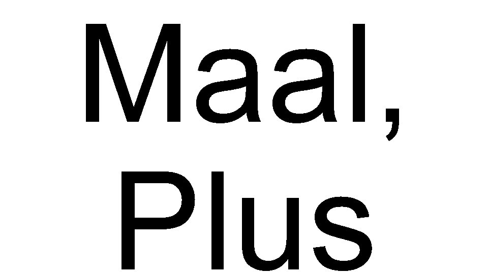 Maal, Plus 