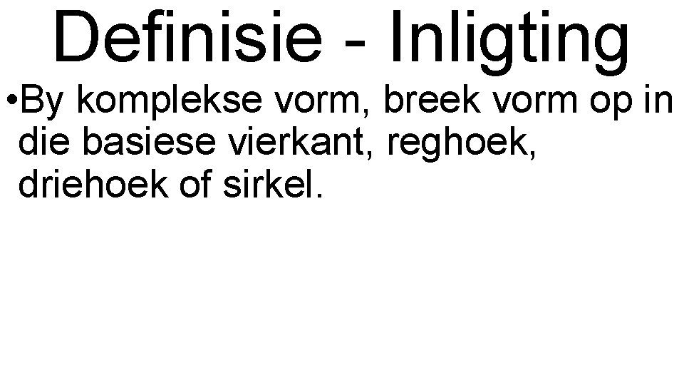 Definisie - Inligting • By komplekse vorm, breek vorm op in die basiese vierkant,