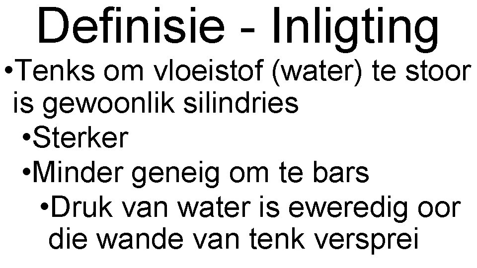 Definisie - Inligting • Tenks om vloeistof (water) te stoor is gewoonlik silindries •