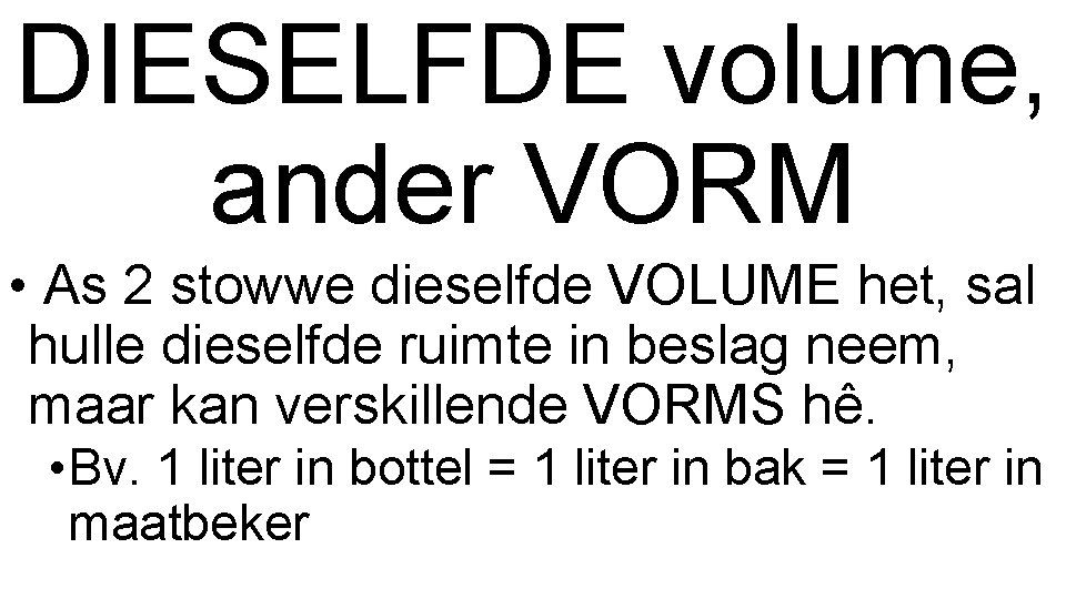 DIESELFDE volume, ander VORM • As 2 stowwe dieselfde VOLUME het, sal hulle dieselfde