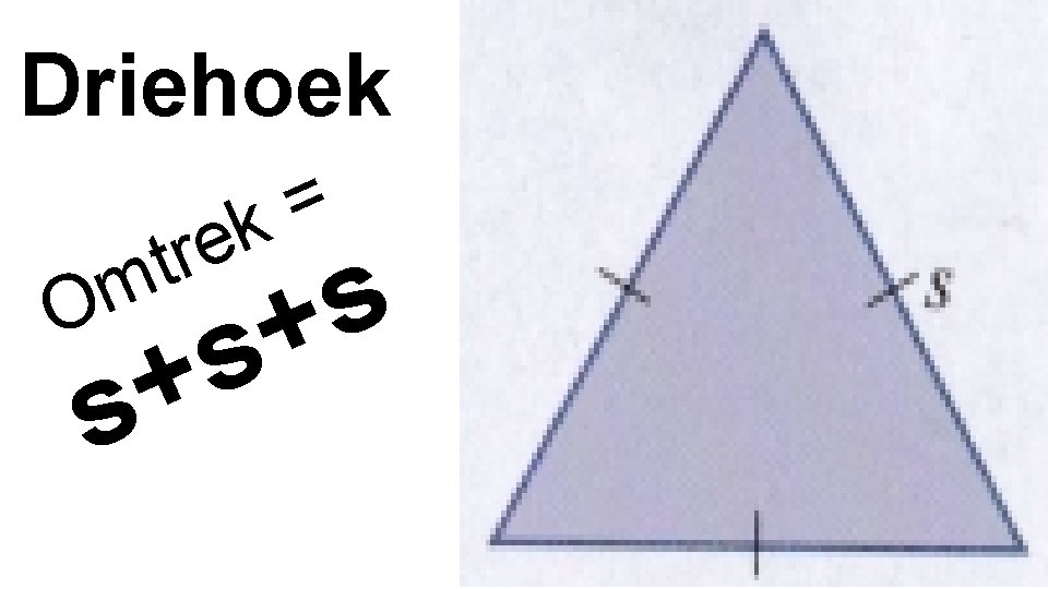 Driehoek e r t m O = k s + s 