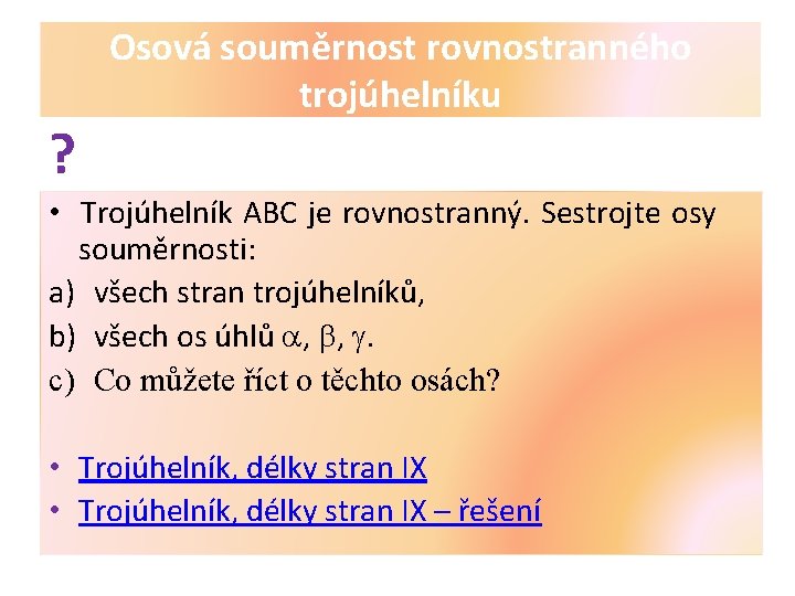 ? Osová souměrnost rovnostranného trojúhelníku • Trojúhelník ABC je rovnostranný. Sestrojte osy souměrnosti: a)