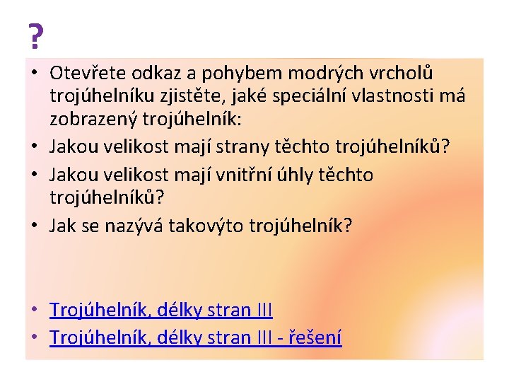 ? • Otevřete odkaz a pohybem modrých vrcholů trojúhelníku zjistěte, jaké speciální vlastnosti má