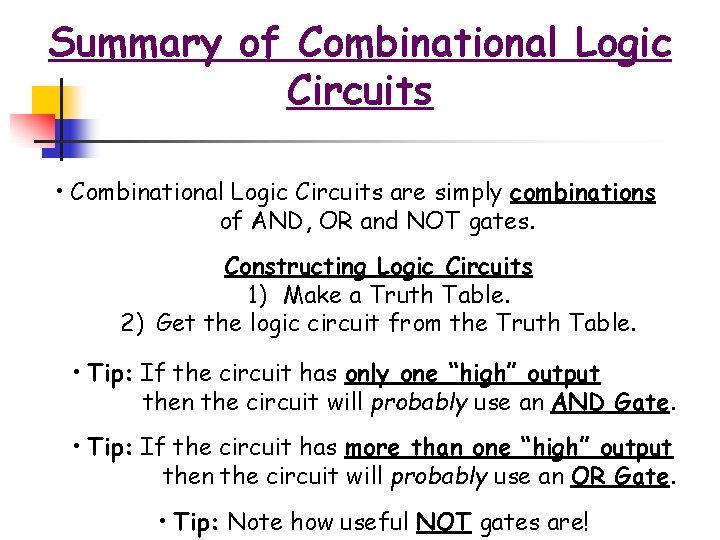 Summary of Combinational Logic Circuits • Combinational Logic Circuits are simply combinations of AND,