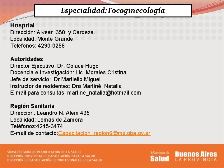 Especialidad: Tocoginecología Hospital Dirección: Alvear 350 y Cardeza. Localidad: Monte Grande Teléfonos: 4290 -0266