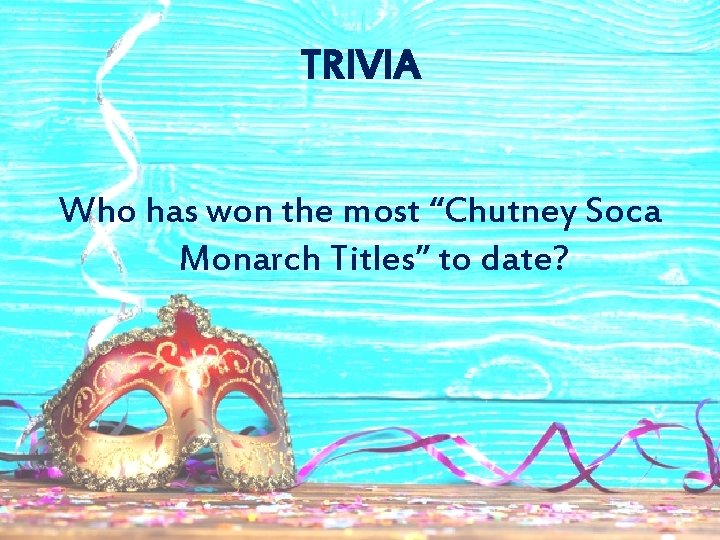 TRIVIA Who has won the most “Chutney Soca Monarch Titles” to date? 