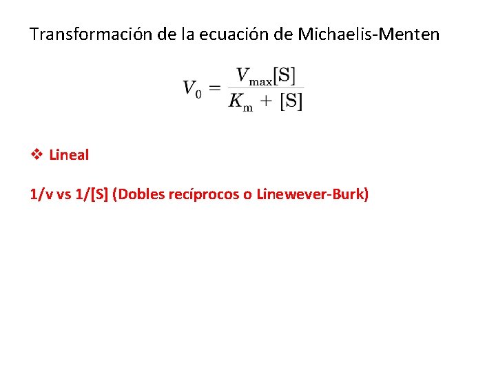 Transformación de la ecuación de Michaelis-Menten v Lineal 1/v vs 1/[S] (Dobles recíprocos o