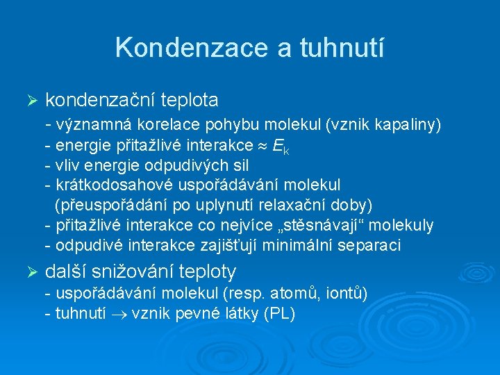 Kondenzace a tuhnutí Ø kondenzační teplota - významná korelace pohybu molekul (vznik kapaliny) -