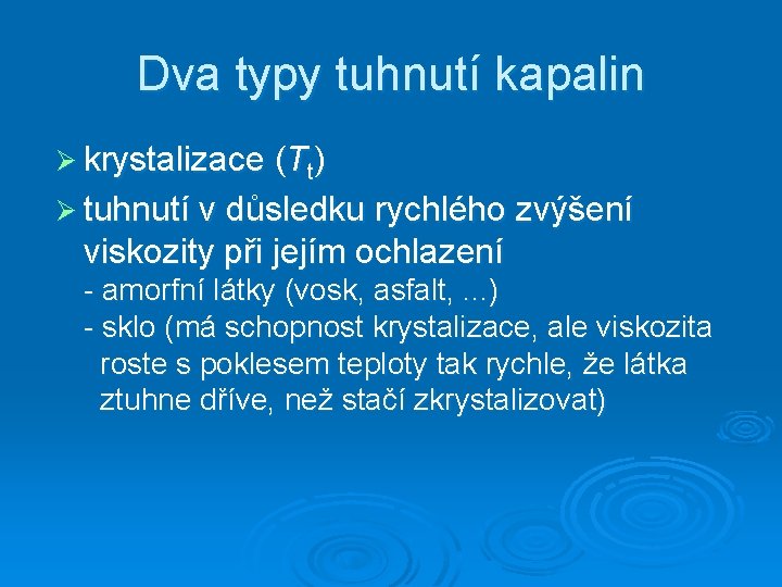 Dva typy tuhnutí kapalin Ø krystalizace (Tt) Ø tuhnutí v důsledku rychlého zvýšení viskozity