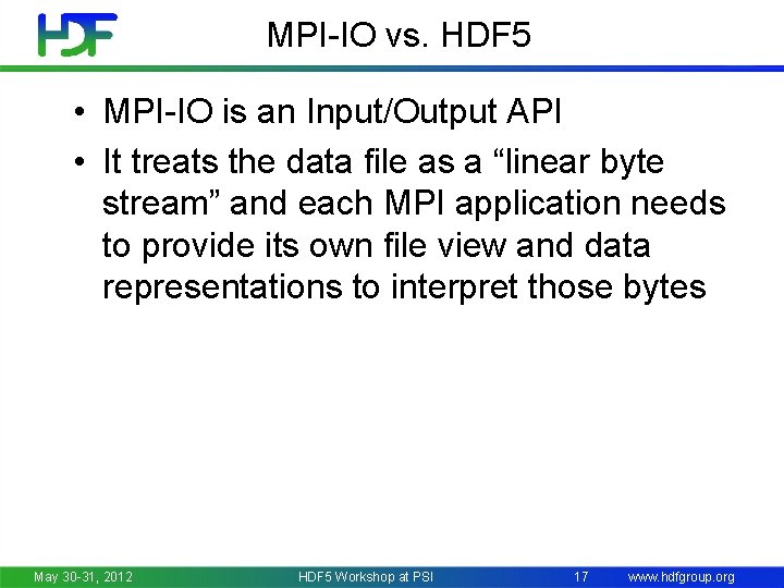 MPI-IO vs. HDF 5 • MPI-IO is an Input/Output API • It treats the
