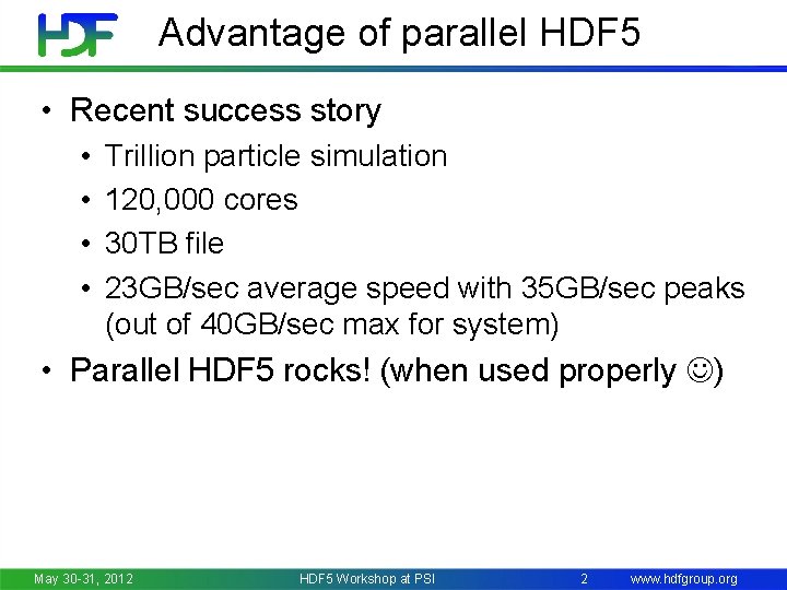 Advantage of parallel HDF 5 • Recent success story • • Trillion particle simulation