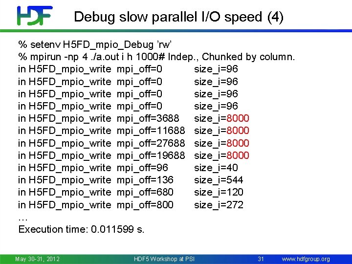 Debug slow parallel I/O speed (4) % setenv H 5 FD_mpio_Debug ’rw’ % mpirun