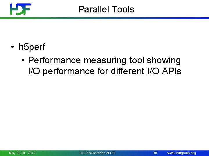 Parallel Tools • h 5 perf • Performance measuring tool showing I/O performance for