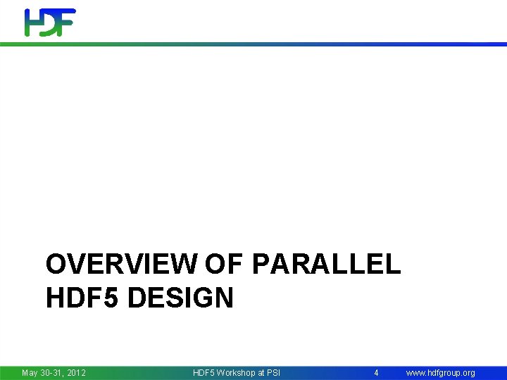 OVERVIEW OF PARALLEL HDF 5 DESIGN May 30 -31, 2012 HDF 5 Workshop at