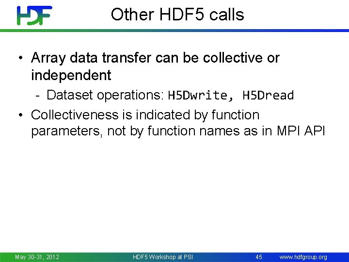 Other HDF 5 calls • Array data transfer can be collective or independent -