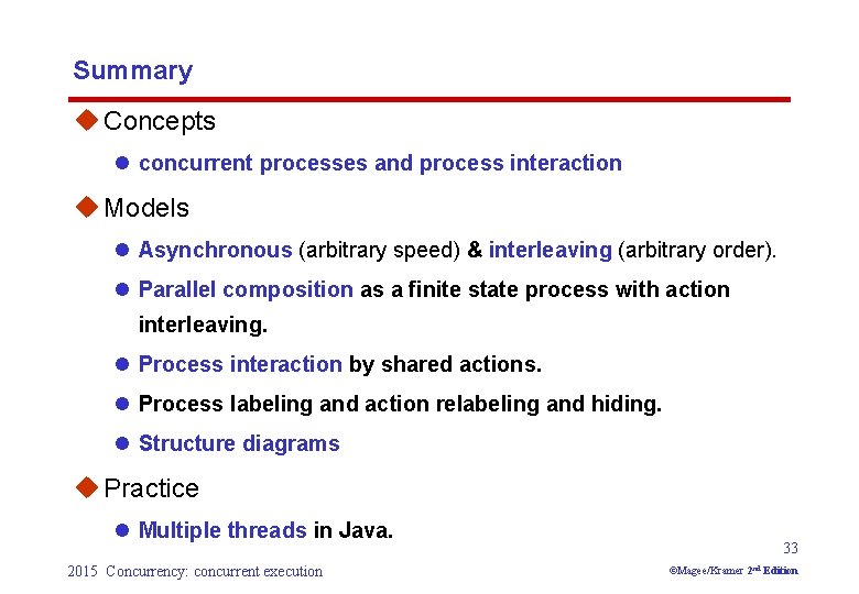 Summary u Concepts l concurrent processes and process interaction u Models l Asynchronous (arbitrary