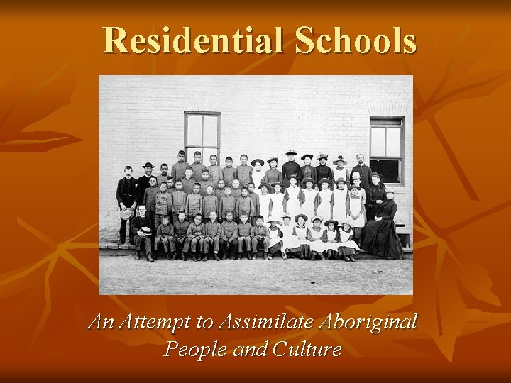 Residential Schools An Attempt to Assimilate Aboriginal People and Culture 