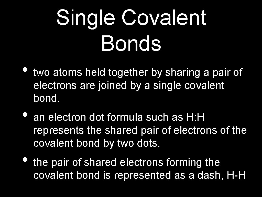 Single Covalent Bonds • two atoms held together by sharing a pair of electrons