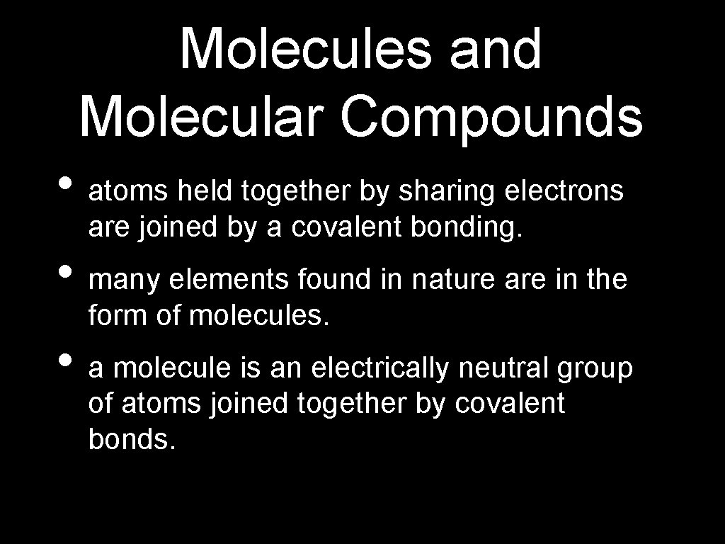 Molecules and Molecular Compounds • atoms held together by sharing electrons are joined by