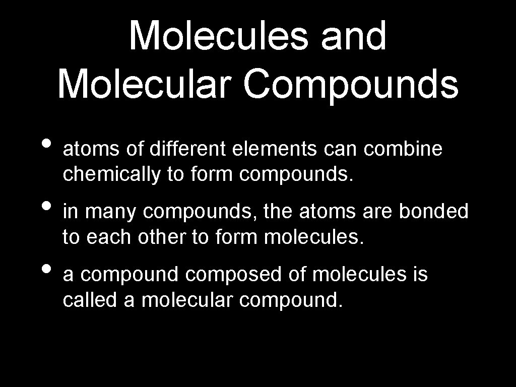 Molecules and Molecular Compounds • atoms of different elements can combine chemically to form