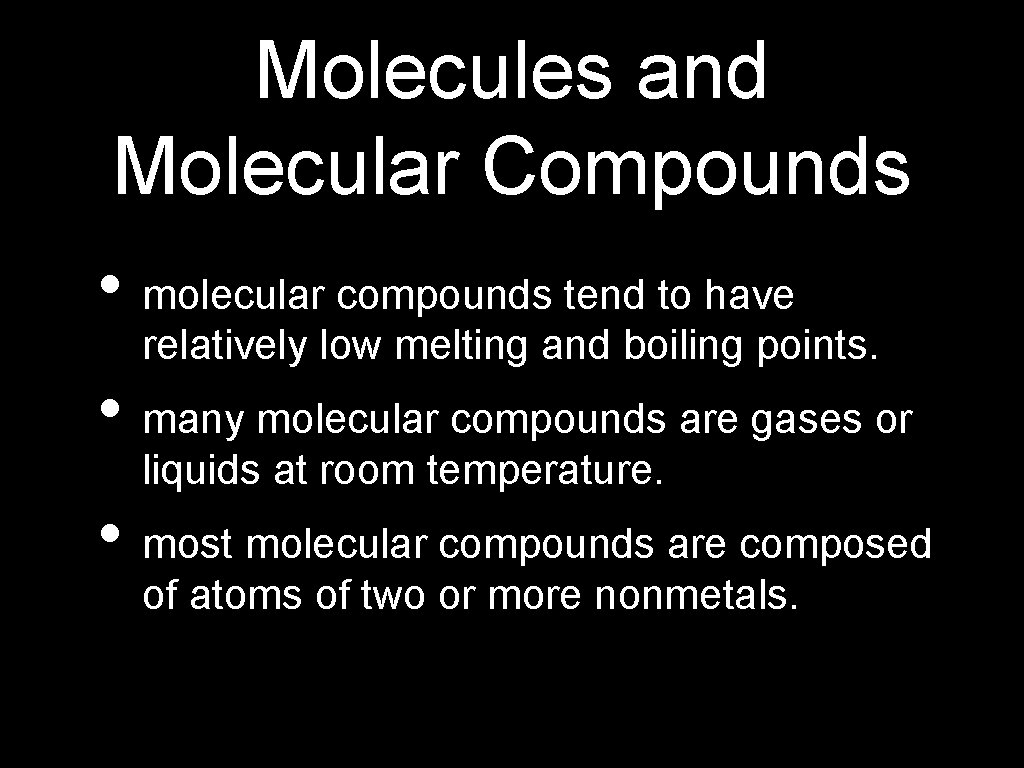 Molecules and Molecular Compounds • molecular compounds tend to have relatively low melting and