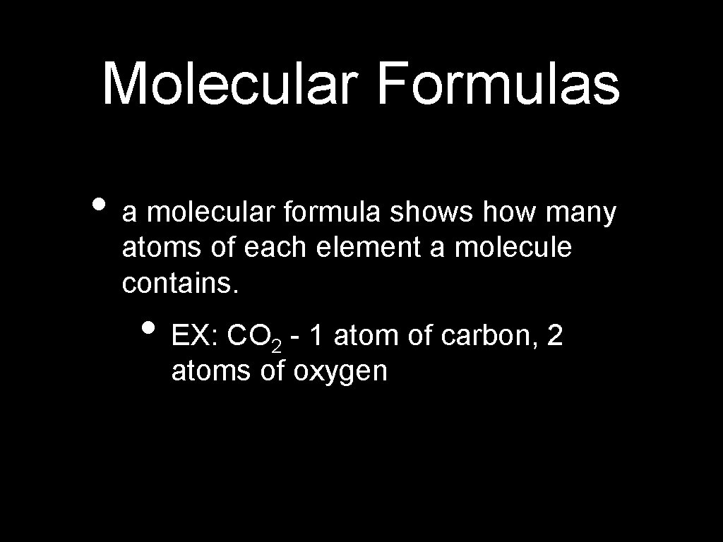 Molecular Formulas • a molecular formula shows how many atoms of each element a