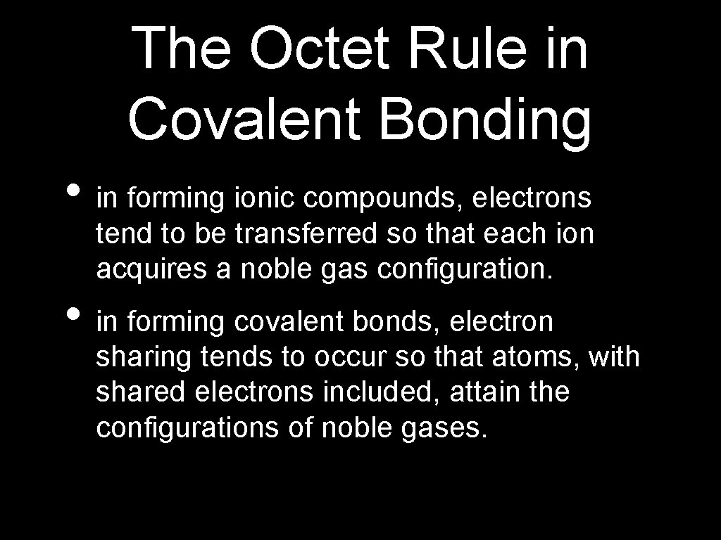 The Octet Rule in Covalent Bonding • in forming ionic compounds, electrons tend to