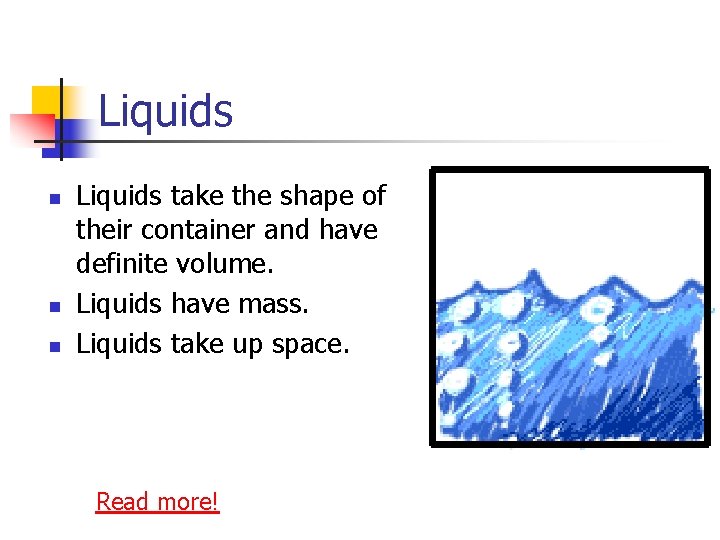 Liquids n n n Liquids take the shape of their container and have definite