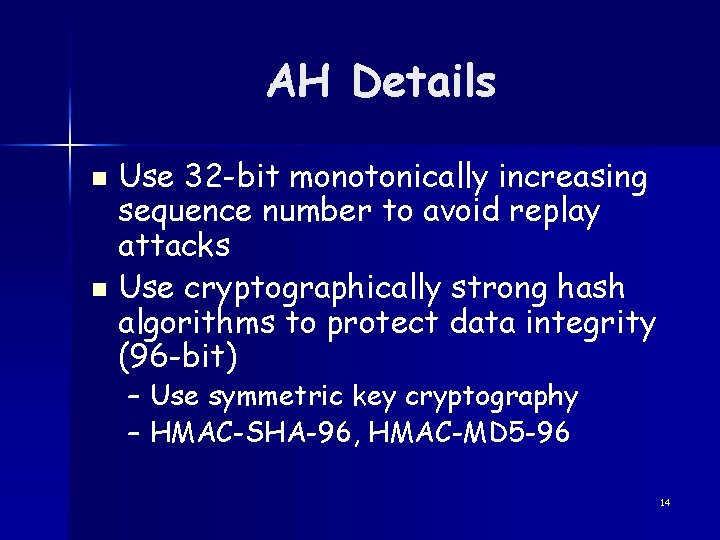 AH Details Use 32 -bit monotonically increasing sequence number to avoid replay attacks n
