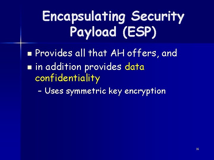 Encapsulating Security Payload (ESP) Provides all that AH offers, and n in addition provides