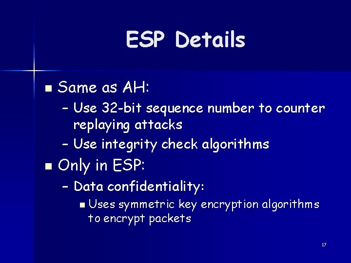 ESP Details n Same as AH: – Use 32 -bit sequence number to counter