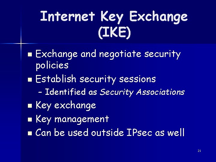 Internet Key Exchange (IKE) Exchange and negotiate security policies n Establish security sessions n