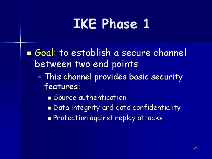 IKE Phase 1 n Goal: to establish a secure channel between two end points