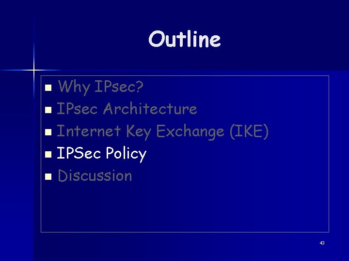 Outline Why IPsec? n IPsec Architecture n Internet Key Exchange (IKE) n IPSec Policy