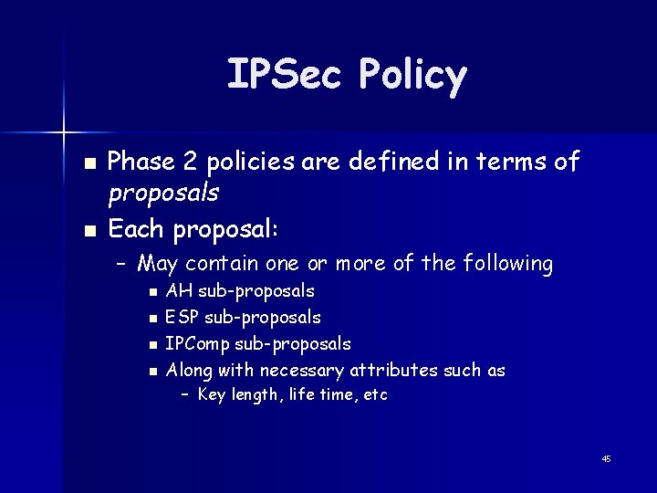 IPSec Policy n n Phase 2 policies are defined in terms of proposals Each