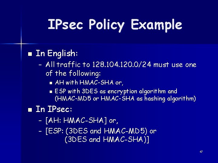 IPsec Policy Example n In English: – All traffic to 128. 104. 120. 0/24