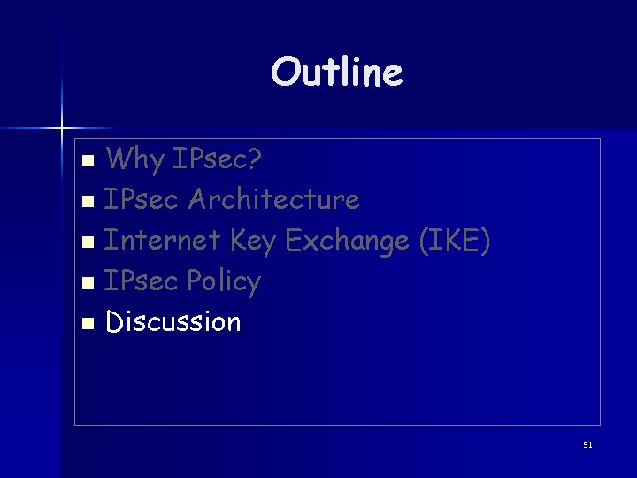 Outline Why IPsec? n IPsec Architecture n Internet Key Exchange (IKE) n IPsec Policy