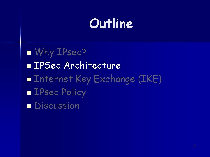 Outline Why IPsec? n IPSec Architecture n Internet Key Exchange (IKE) n IPsec Policy