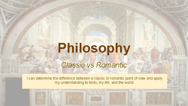 Philosophy Classic vs Romantic I can determine the difference between a classic or romantic