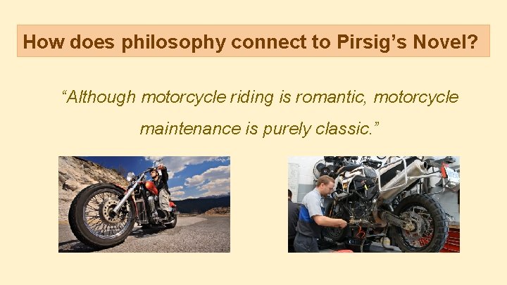 How does philosophy connect to Pirsig’s Novel? “Although motorcycle riding is romantic, motorcycle maintenance