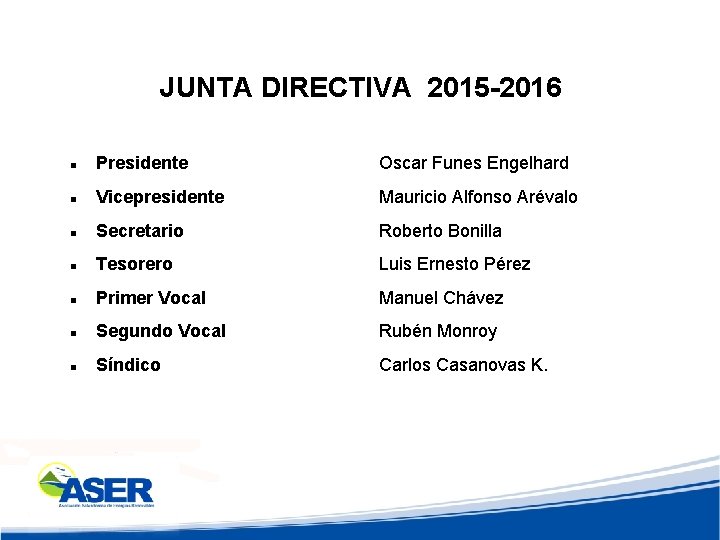 JUNTA DIRECTIVA 2015 -2016 Presidente Oscar Funes Engelhard Vicepresidente Mauricio Alfonso Arévalo Secretario Roberto