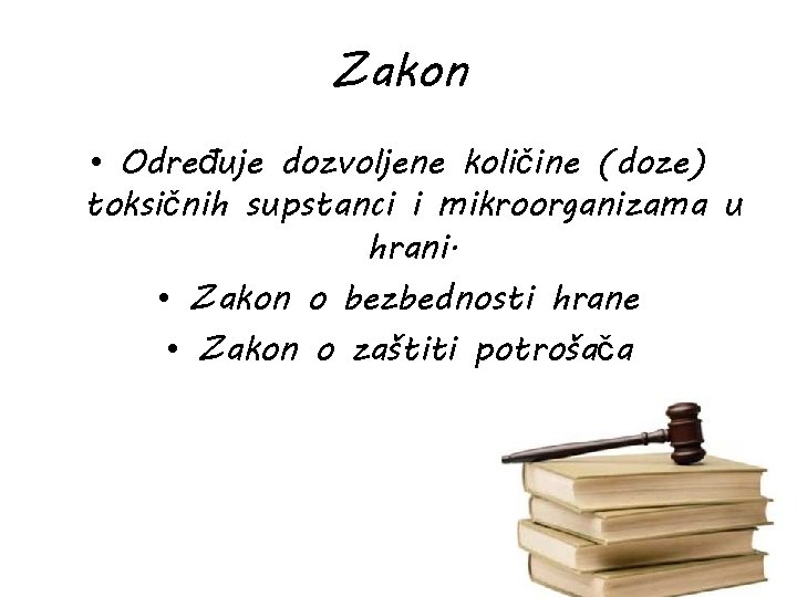 Zakon • Određuje dozvoljene količine (doze) toksičnih supstanci i mikroorganizama u hrani. • Zakon