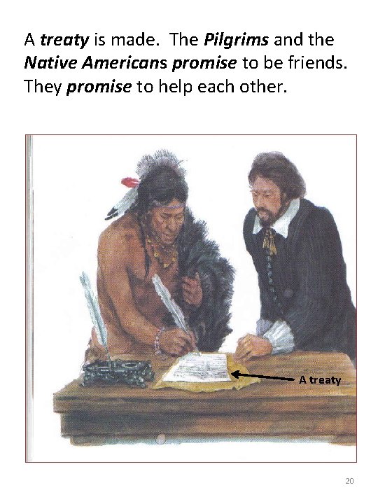 A treaty is made. The Pilgrims and the Native Americans promise to be friends.